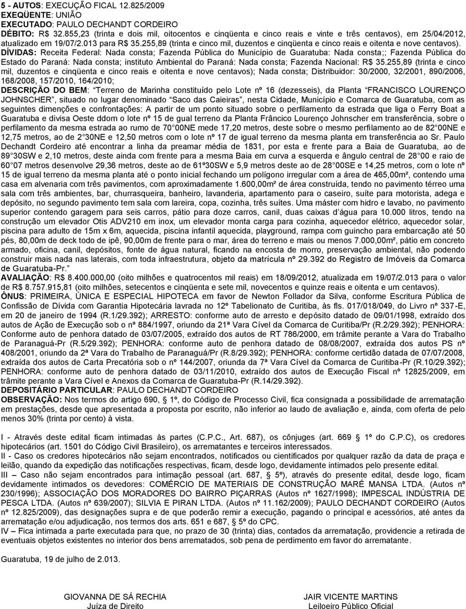 255,89 (trinta e cinco mil, duzentos e cinqüenta e cinco reais e oitenta e nove centavos).