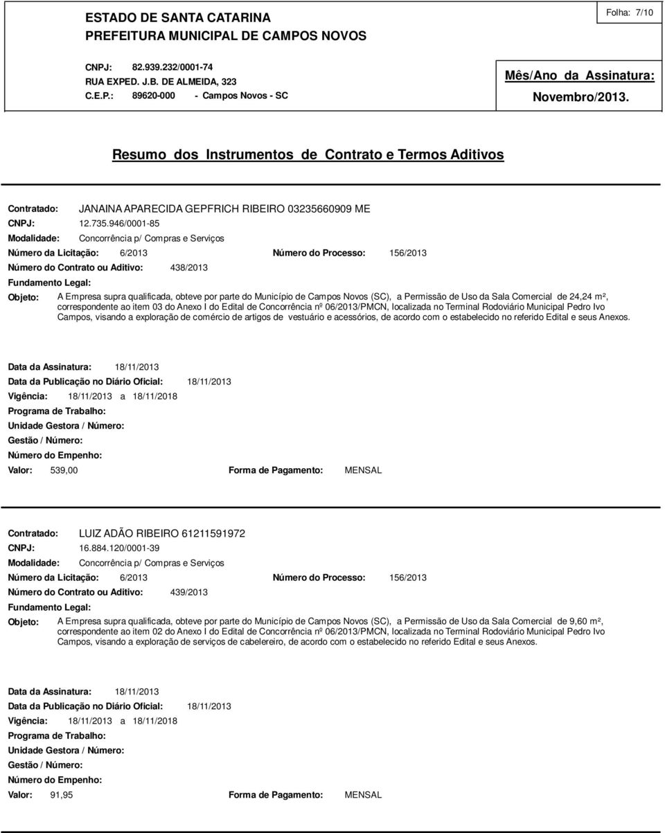 m², correspondente ao item 03 do Anexo I do Edital de Concorrência nº 06/2013/PMCN, localizada no Terminal Rodoviário Municipal Pedro Ivo Campos, visando a exploração de comércio de artigos de