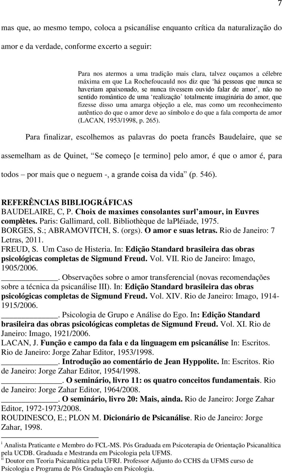 amor, que fizesse disso uma amarga objeção a ele, mas como um reconhecimento autêntico do que o amor deve ao símbolo e do que a fala comporta de amor (LACAN, 1953/1998, p. 265).