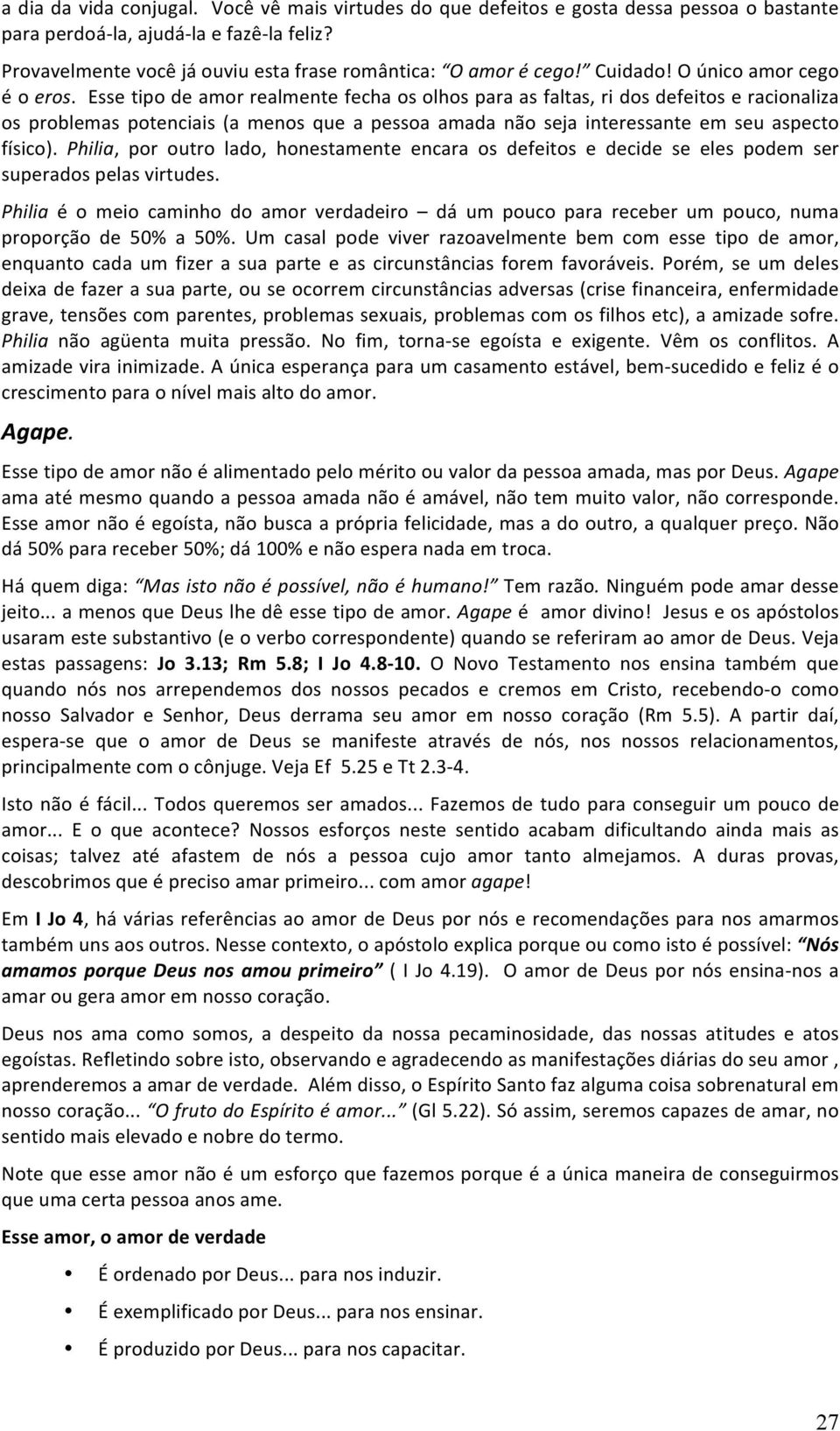 Esse tipo de amor realmente fecha os olhos para as faltas, ri dos defeitos e racionaliza os problemas potenciais (a menos que a pessoa amada não seja interessante em seu aspecto físico).