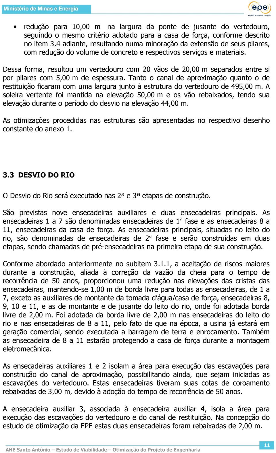 Dessa forma, resultou um vertedouro com 20 vãos de 20,00 m separados entre si por pilares com 5,00 m de espessura.