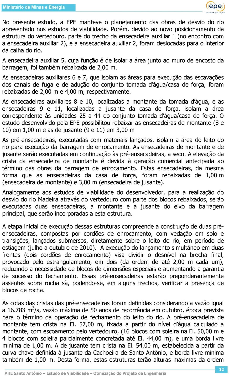 para o interior da calha do rio. A ensecadeira auxiliar 5, cuja função é de isolar a área junto ao muro de encosto da barragem, foi também rebaixada de 2,00 m.