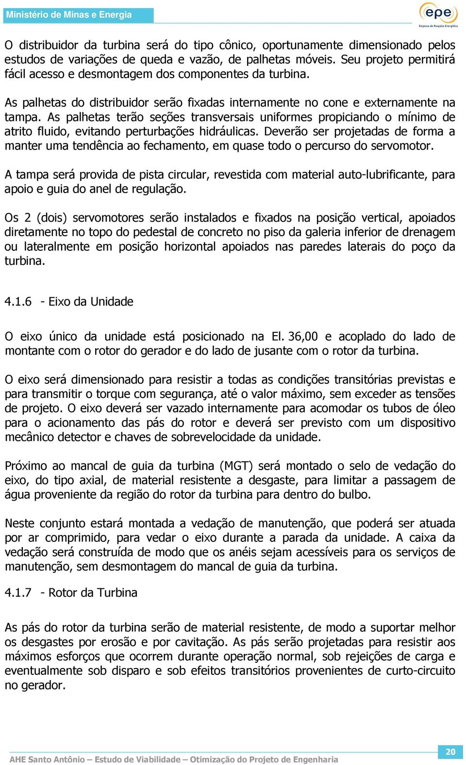 As palhetas terão seções transversais uniformes propiciando o mínimo de atrito fluido, evitando perturbações hidráulicas.