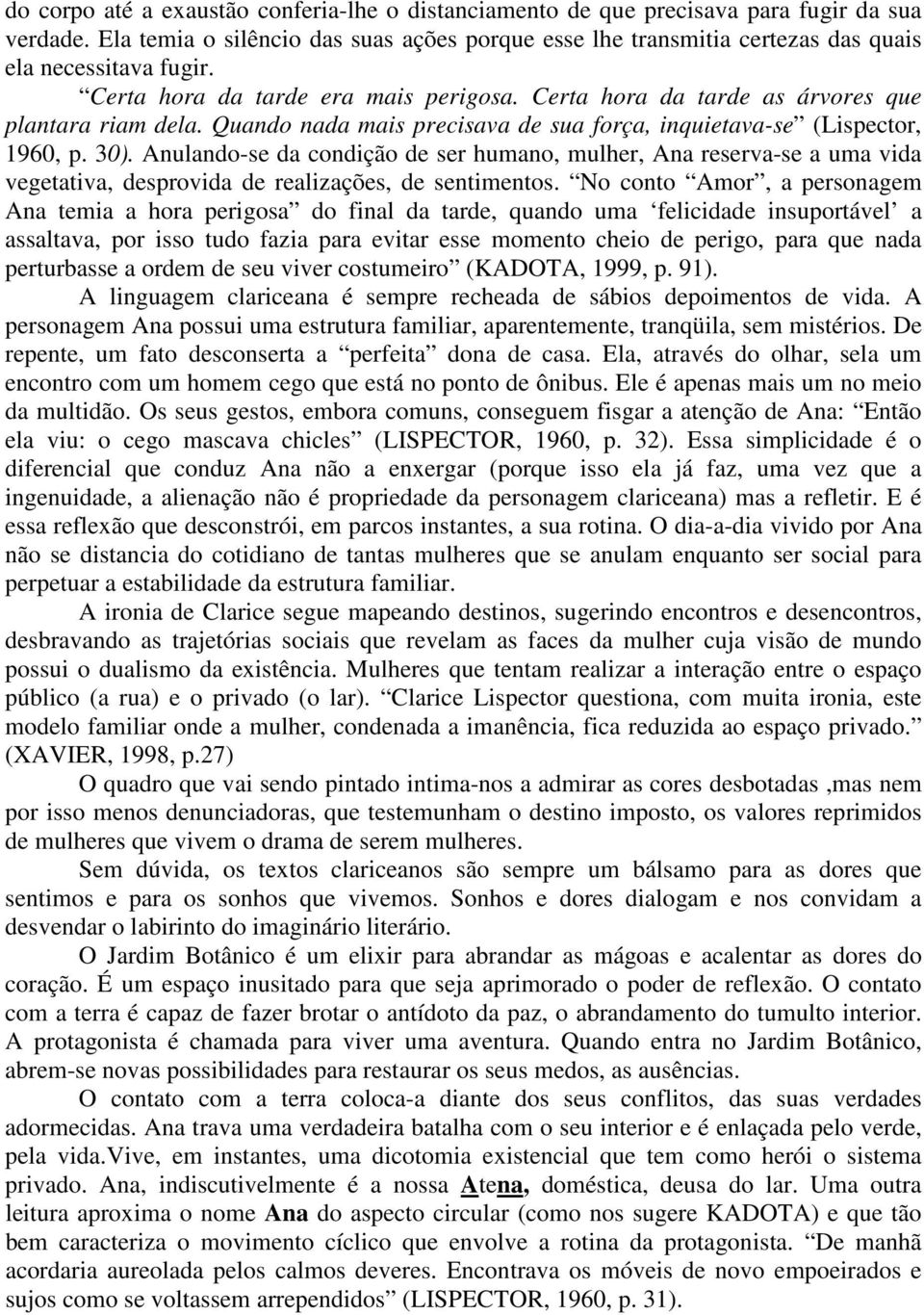 Quando nada mais precisava de sua força, inquietava-se (Lispector, 1960, p. 30).