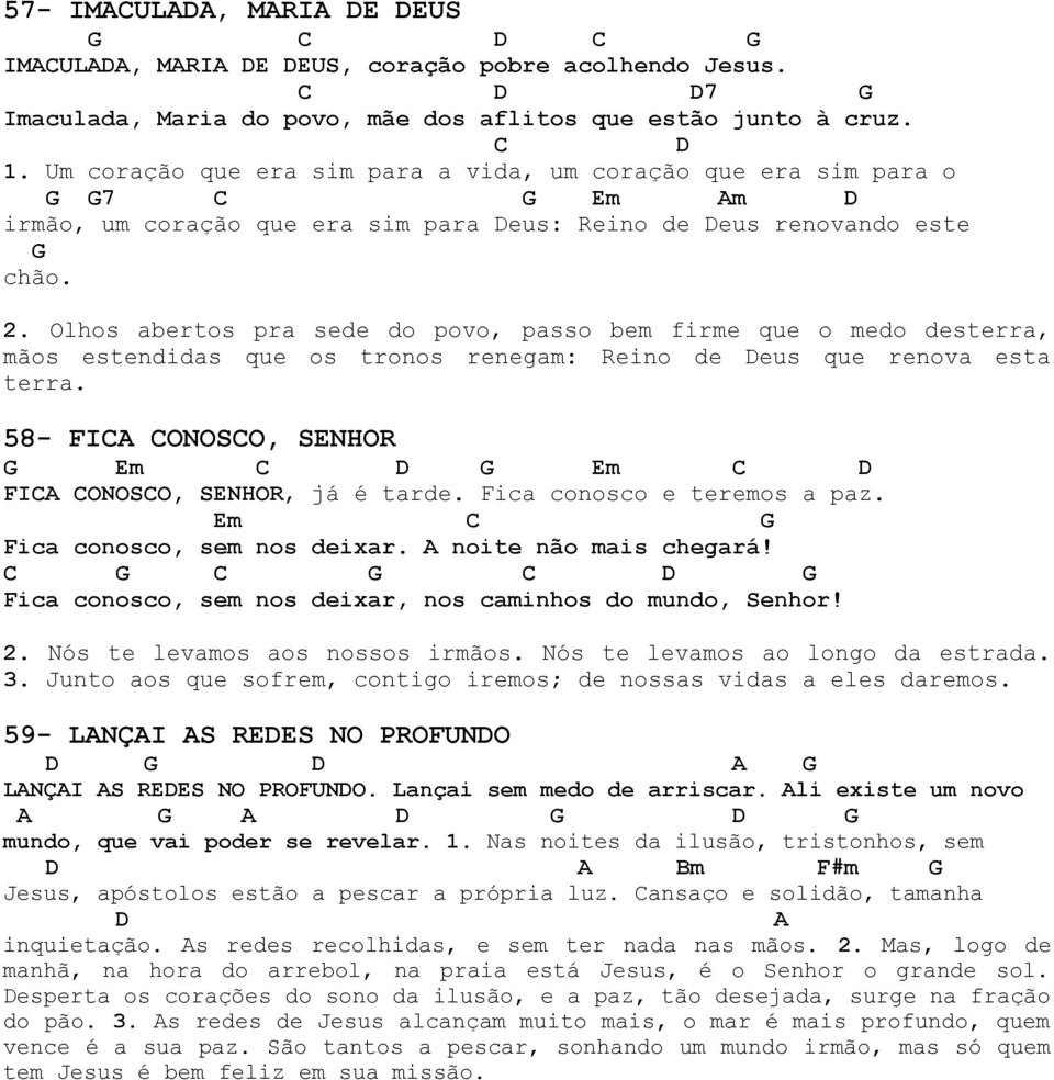 Olhos abertos pra sede do povo, passo bem firme que o medo desterra, mãos estendidas que os tronos renegam: Reino de eus que renova esta terra. 58- FIA ONOSO, SNHOR m m FIA ONOSO, SNHOR, já é tarde.