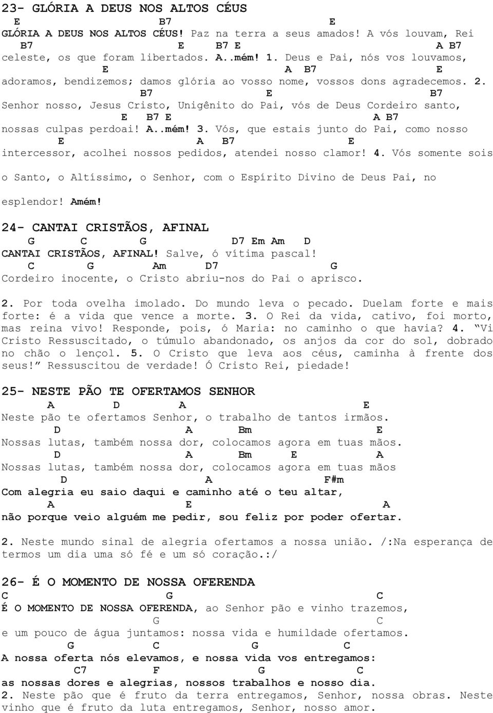 B7 B7 Senhor nosso, Jesus risto, Unigênito do Pai, vós de eus ordeiro santo, B7 A B7 nossas culpas perdoai! A..mém! 3.