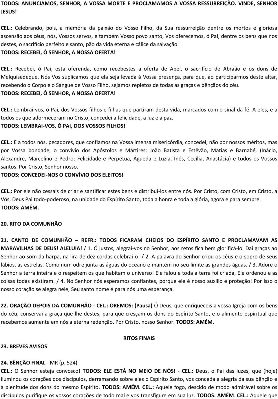 os bens que nos destes, o sacrifício perfeito e santo, pão da vida eterna e cálice da salvação. TODOS: RECEBEI, Ó SENHOR, A NOSSA OFERTA! CEL.