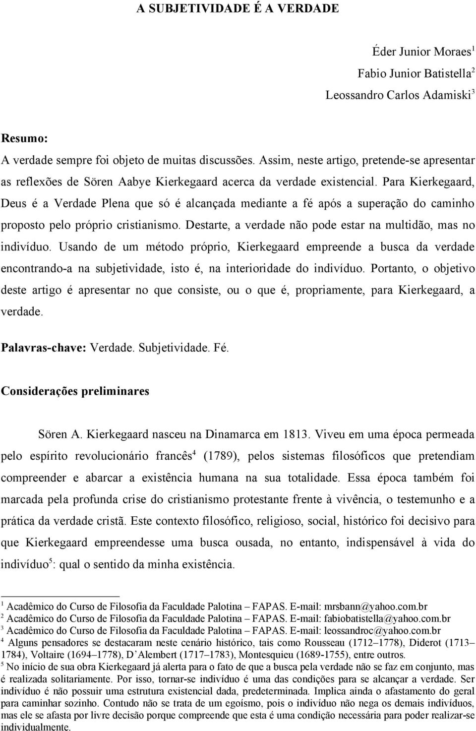 Para Kierkegaard, Deus é a Verdade Plena que só é alcançada mediante a fé após a superação do caminho proposto pelo próprio cristianismo.