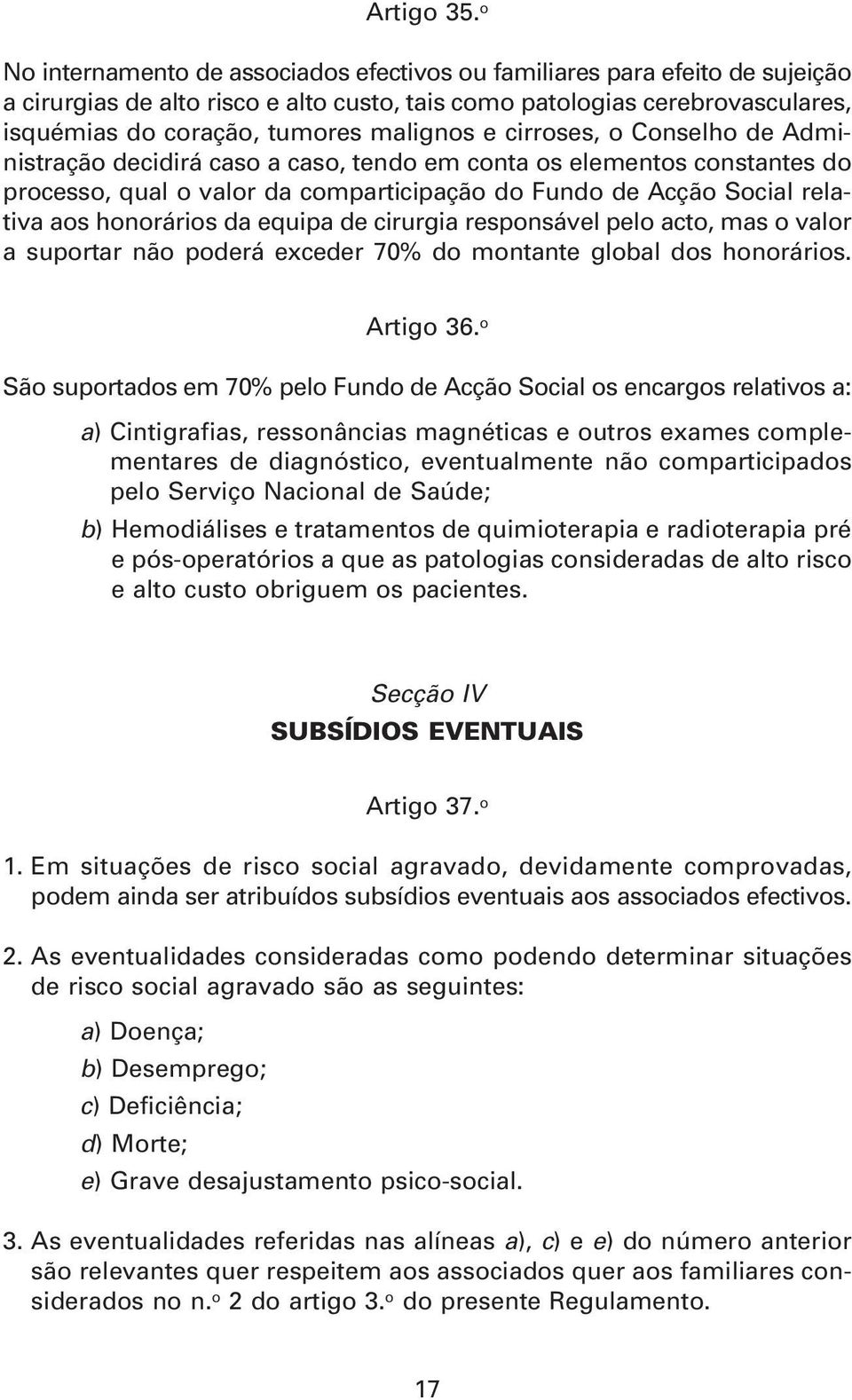 e cirroses, o Conselho de Administração decidirá caso a caso, tendo em conta os elementos constantes do processo, qual o valor da comparticipação do Fundo de Acção Social relativa aos honorários da