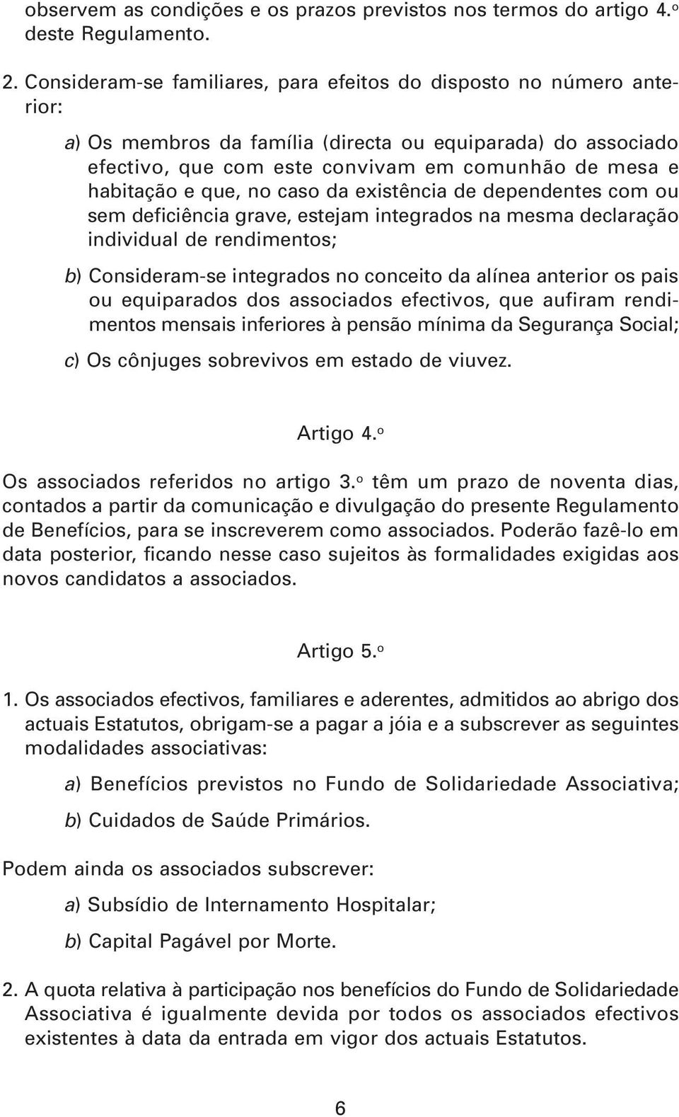 que, no caso da existência de dependentes com ou sem deficiência grave, estejam integrados na mesma declaração individual de rendimentos; b) Consideram-se integrados no conceito da alínea anterior os