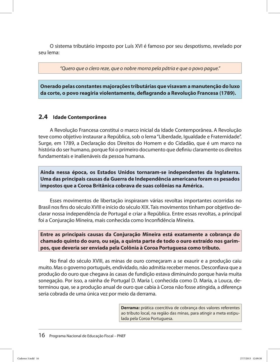 4 Idade Contemporânea A Revolução Francesa constitui o marco inicial da Idade Contemporânea. A Revolução teve como objetivo instaurar a República, sob o lema Liberdade, Igualdade e Fraternidade.