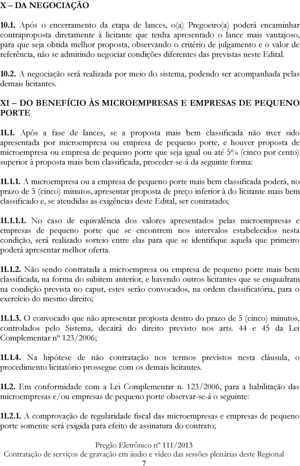 proposta, observando o critério de julgamento e o valor de referência, não se admitindo negociar condições diferentes das previstas neste Edital. 10.2.