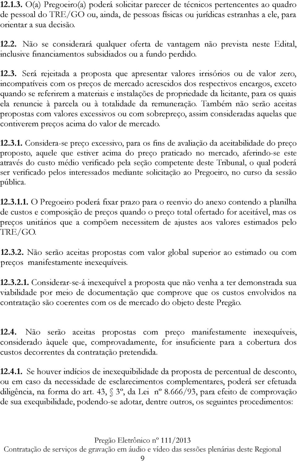 Será rejeitada a proposta que apresentar valores irrisórios ou de valor zero, incompatíveis com os preços de mercado acrescidos dos respectivos encargos, exceto quando se referirem a materiais e