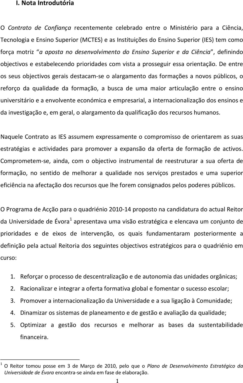 De entre os seus objectivos gerais destacam-se o alargamento das formações a novos públicos, o reforço da qualidade da formação, a busca de uma maior articulação entre o ensino universitário e a