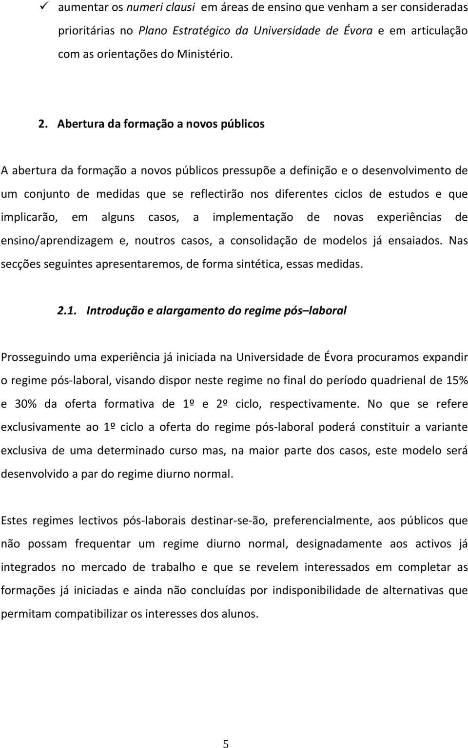 que implicarão, em alguns casos, a implementação de novas experiências de ensino/aprendizagem e, noutros casos, a consolidação de modelos já ensaiados.