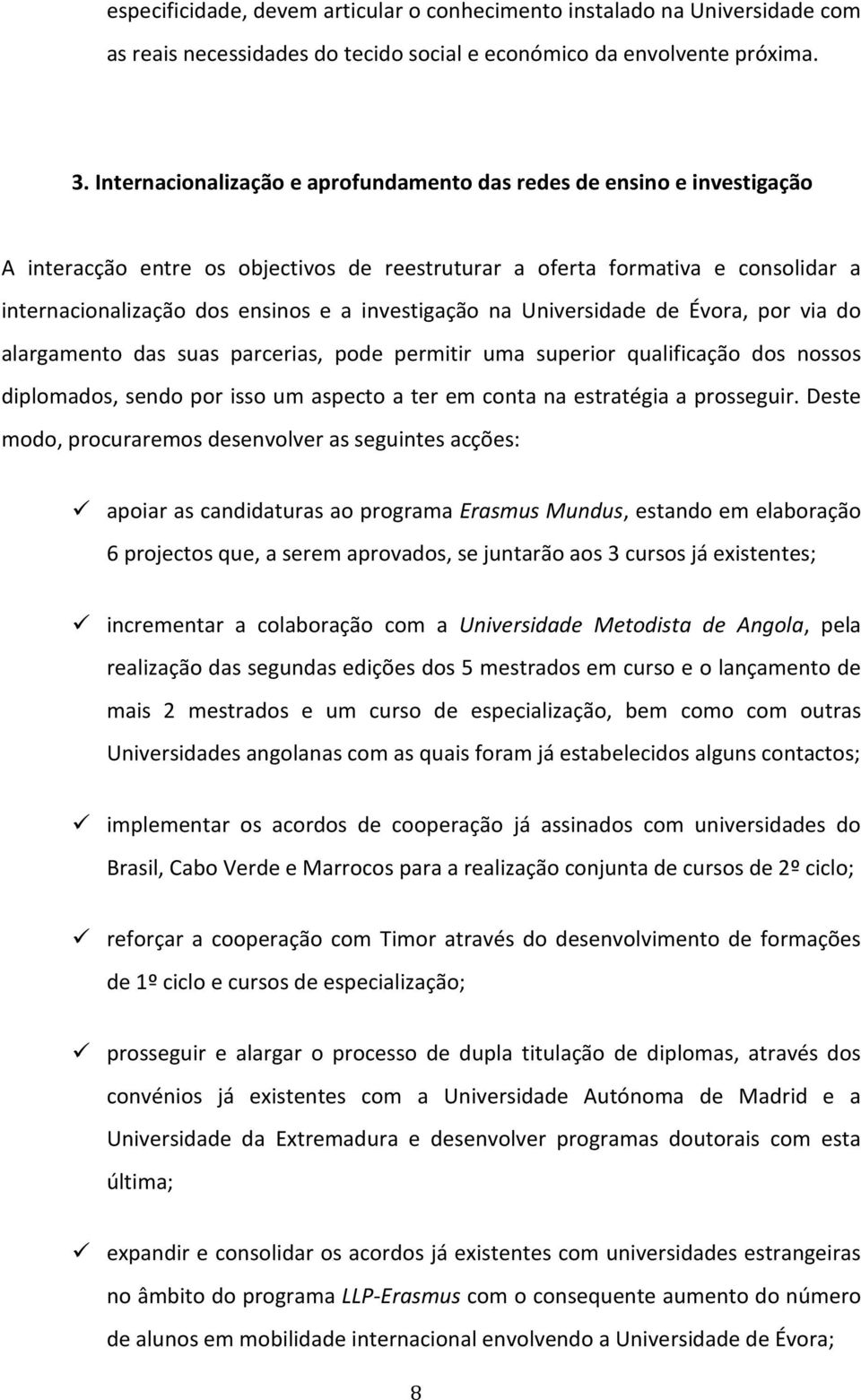 investigação na Universidade de Évora, por via do alargamento das suas parcerias, pode permitir uma superior qualificação dos nossos diplomados, sendo por isso um aspecto a ter em conta na estratégia