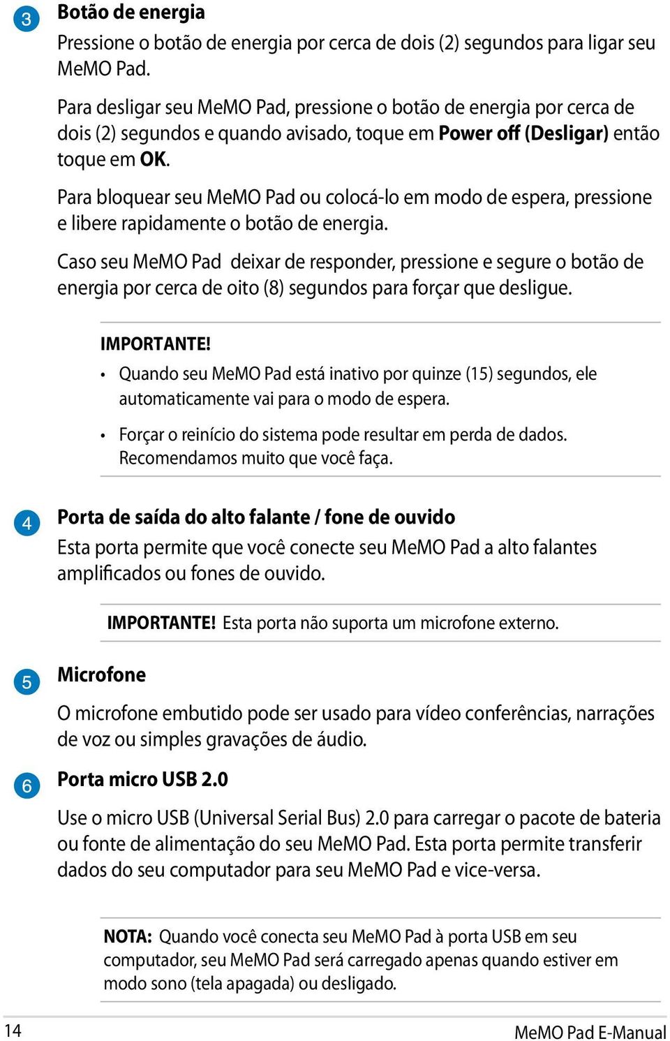 Para bloquear seu MeMO Pad ou colocá-lo em modo de espera, pressione e libere rapidamente o botão de energia.