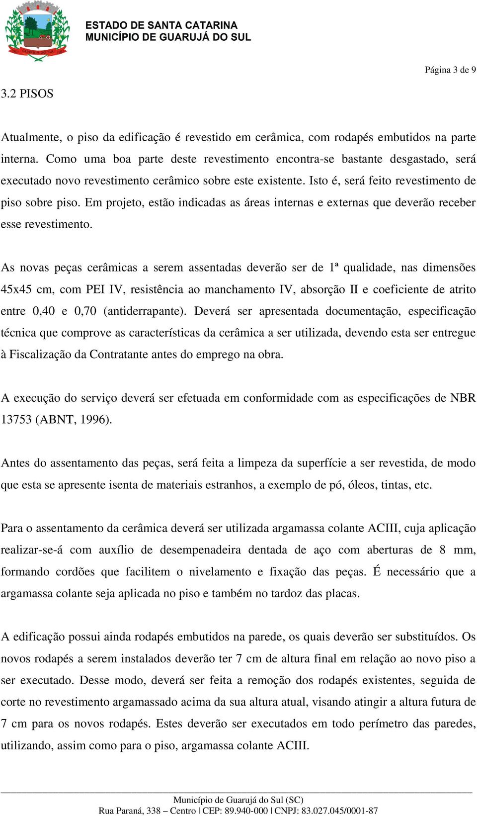 Em projeto, estão indicadas as áreas internas e externas que deverão receber esse revestimento.