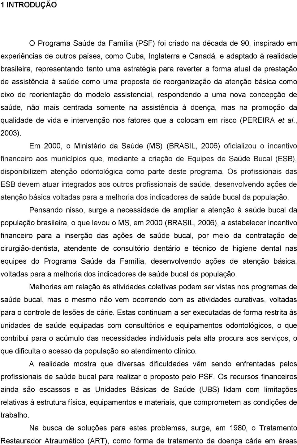 assistencial, respondendo a uma nova concepção de saúde, não mais centrada somente na assistência à doença, mas na promoção da qualidade de vida e intervenção nos fatores que a colocam em risco