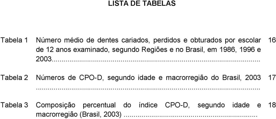 .. 16 Tabela 2 Números de CPO-D, segundo idade e macrorregião do Brasil, 2003.