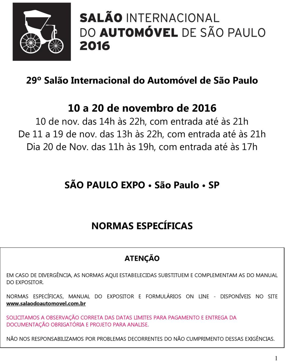 das 11h às 19h, com entrada até às 17h SÃO PAULO EXPO São Paulo SP NORMAS ESPECÍFICAS ATENÇÃO EM CASO DE DIVERGÊNCIA, AS NORMAS AQUI ESTABELECIDAS SUBSTITUEM E COMPLEMENTAM AS DO