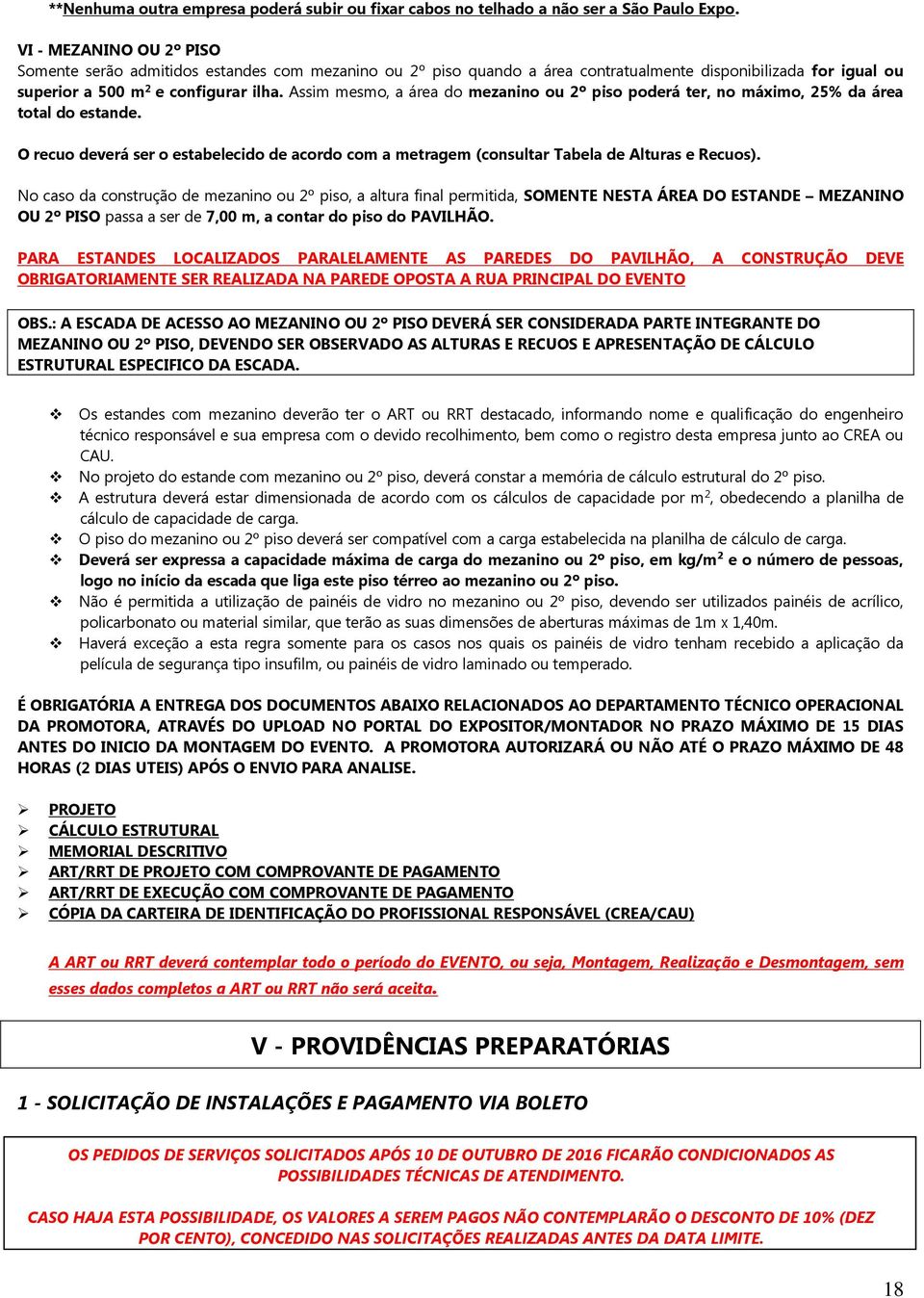 Assim mesmo, a área do mezanino ou 2º piso poderá ter, no máximo, 25% da área total do estande. O recuo deverá ser o estabelecido de acordo com a metragem (consultar Tabela de Alturas e Recuos).