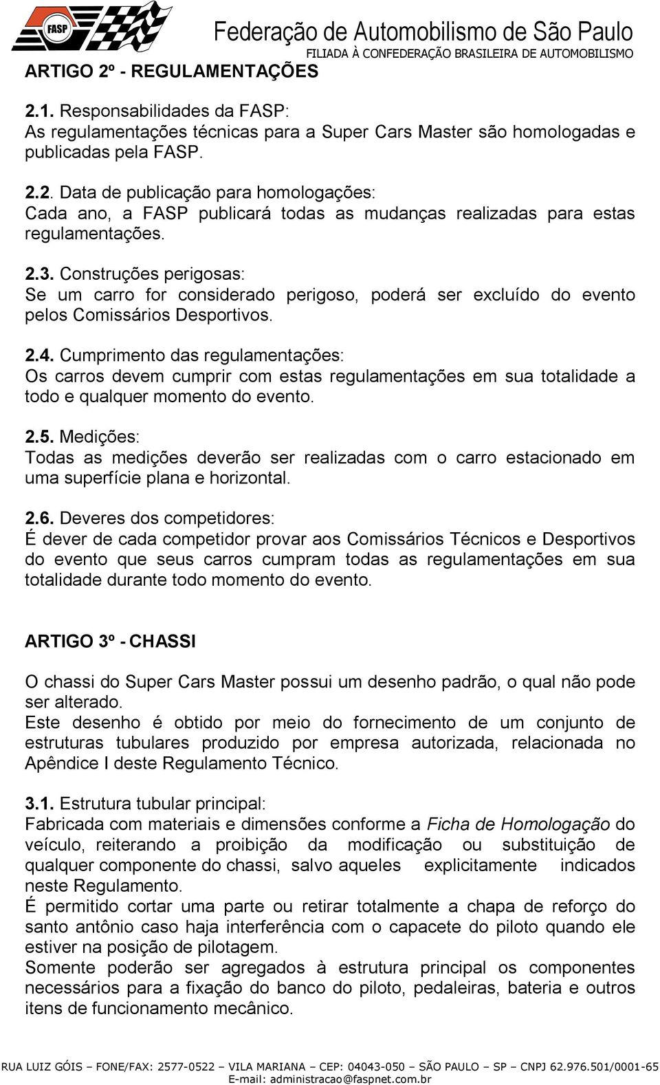 Cumprimento das regulamentações: Os carros devem cumprir com estas regulamentações em sua totalidade a todo e qualquer momento do evento. 2.5.