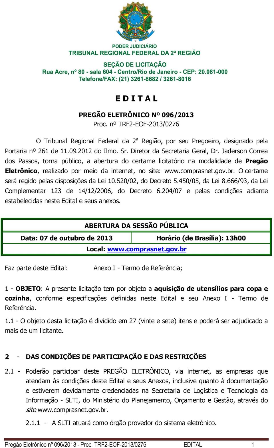 Jaderson Correa dos Passos, torna púbico, a abertura do certame icitatório na modaidade de Pregão Eetrônico, reaizado por meio da internet, no site: www.comprasnet.gov.br.