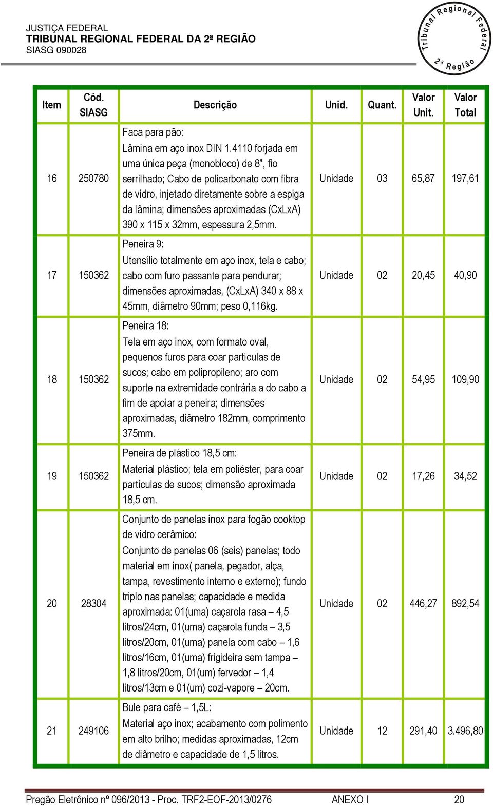 4110 forjada em uma única peça (monoboco) de 8, fio serrihado; Cabo de poicarbonato com fibra de vidro, injetado diretamente sobre a espiga da âmina; dimensões aproximadas (CxLxA) 390 x 115 x 3mm,