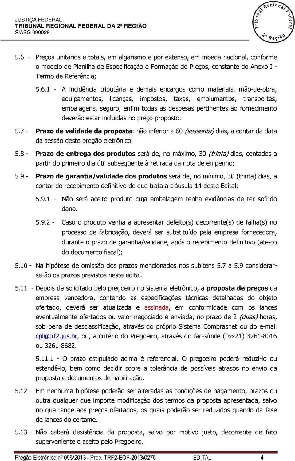 incidência tributária e demais encargos como materiais, mão-de-obra, equipamentos, icenças, impostos, taxas, emoumentos, transportes, embaagens, seguro, enfim todas as despesas pertinentes ao