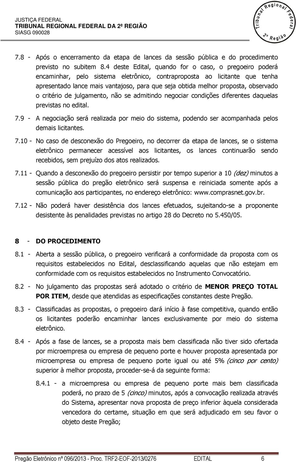 observado o critério de jugamento, não se admitindo negociar condições diferentes daqueas previstas no edita. 7.