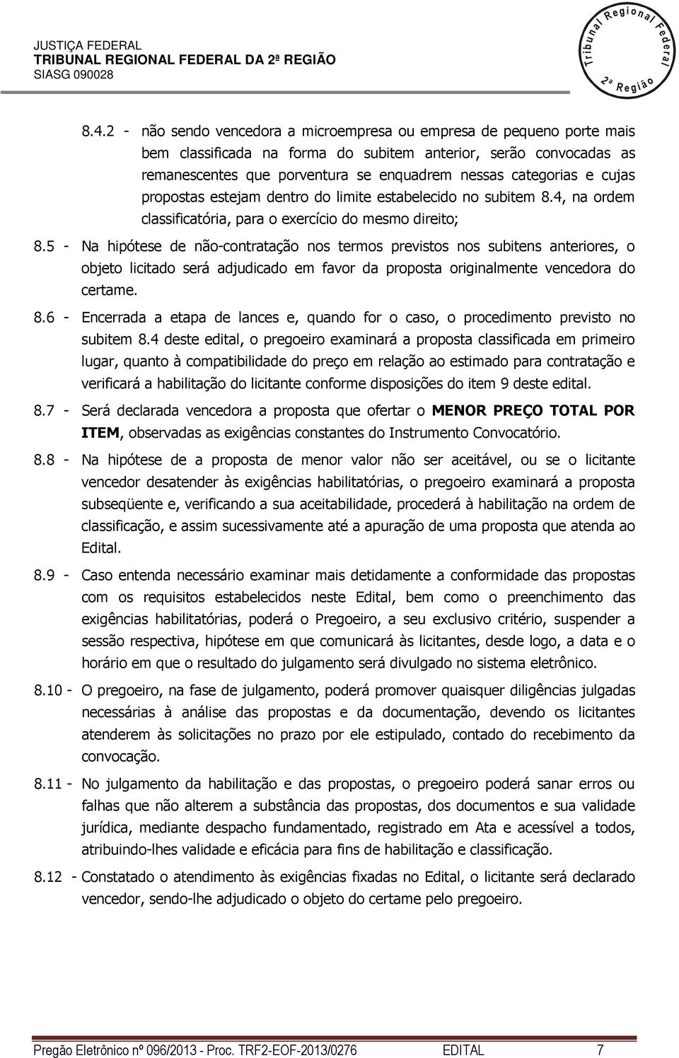 cujas propostas estejam dentro do imite estabeecido no subitem 8.4, na ordem cassificatória, para o exercício do mesmo direito; 8.