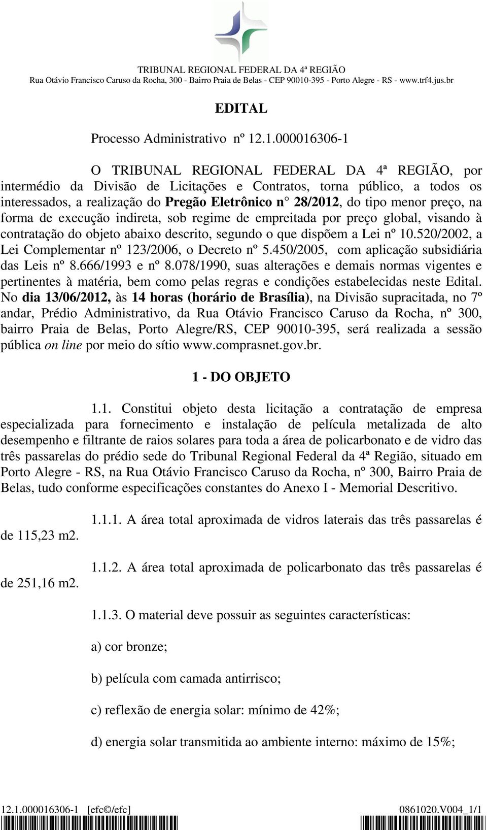 tipo menor preço, na forma de execução indireta, sob regime de empreitada por preço global, visando à contratação do objeto abaixo descrito, segundo o que dispõem a Lei nº 10.