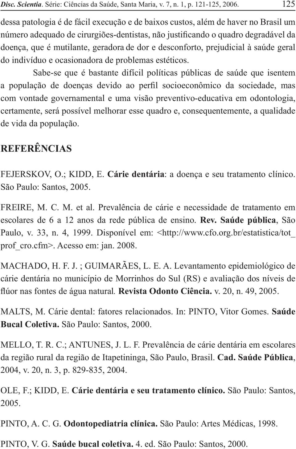 geradora de dor e desconforto, prejudicial à saúde geral do indivíduo e ocasionadora de problemas estéticos.