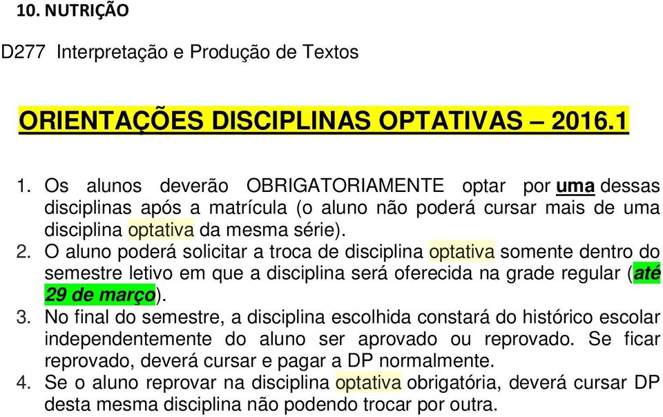 O aluno poderá solicitar a troca de disciplina optativa somente dentro do semestre letivo em que a disciplina será oferecida na grade regular (até 29 de março). 3.