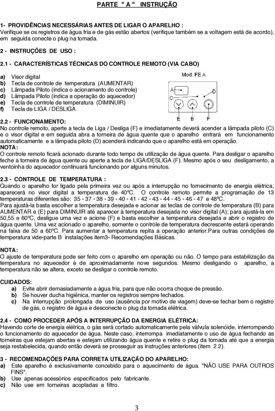 1 - CARACTERÍSTICAS TÉCNICAS DO CONTROLE REMOTO (VIA CABO) a) Visor digital b) Tecla de controle de temperatura (AUMENTAR) c) Lâmpada Piloto (indica o acionamento do controle) d) Lâmpada Piloto