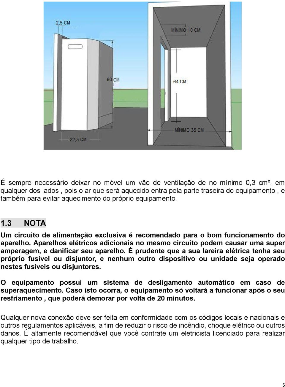 Aparelhos elétricos adicionais no mesmo circuito podem causar uma super amperagem, e danificar seu aparelho.