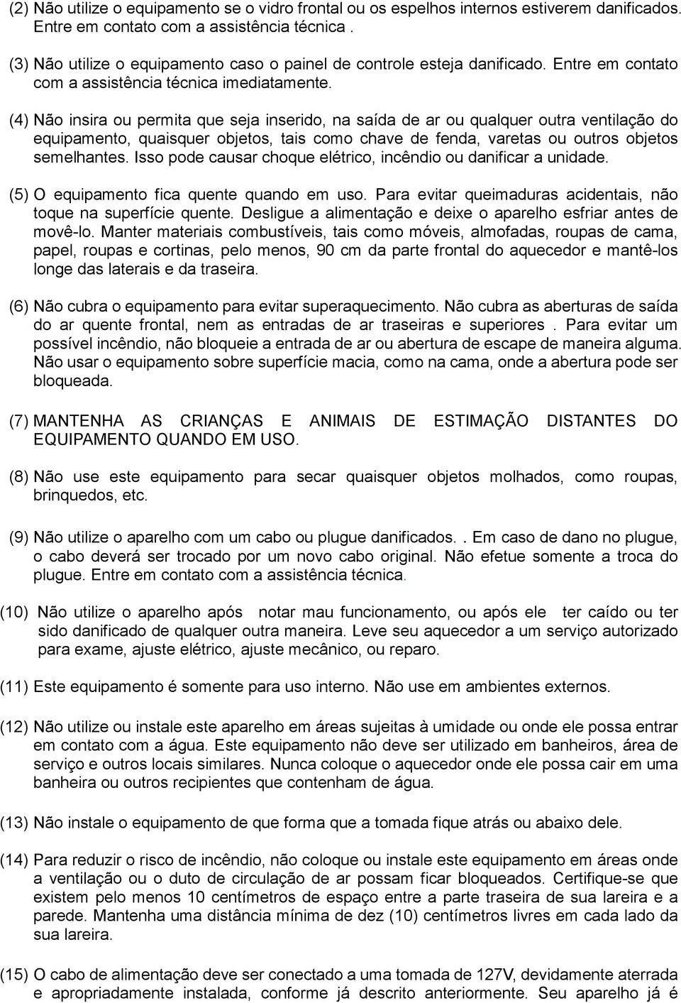 (4) Não insira ou permita que seja inserido, na saída de ar ou qualquer outra ventilação do equipamento, quaisquer objetos, tais como chave de fenda, varetas ou outros objetos semelhantes.