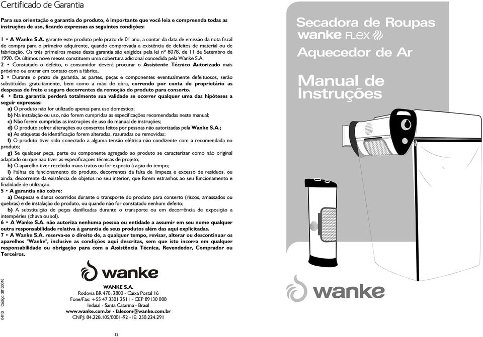 garante este produto pelo prazo de 01 ano, a contar da data de emissão da nota fiscal de compra para o primeiro adquirente, quando comprovada a existência de defeitos de material ou de fabricação.