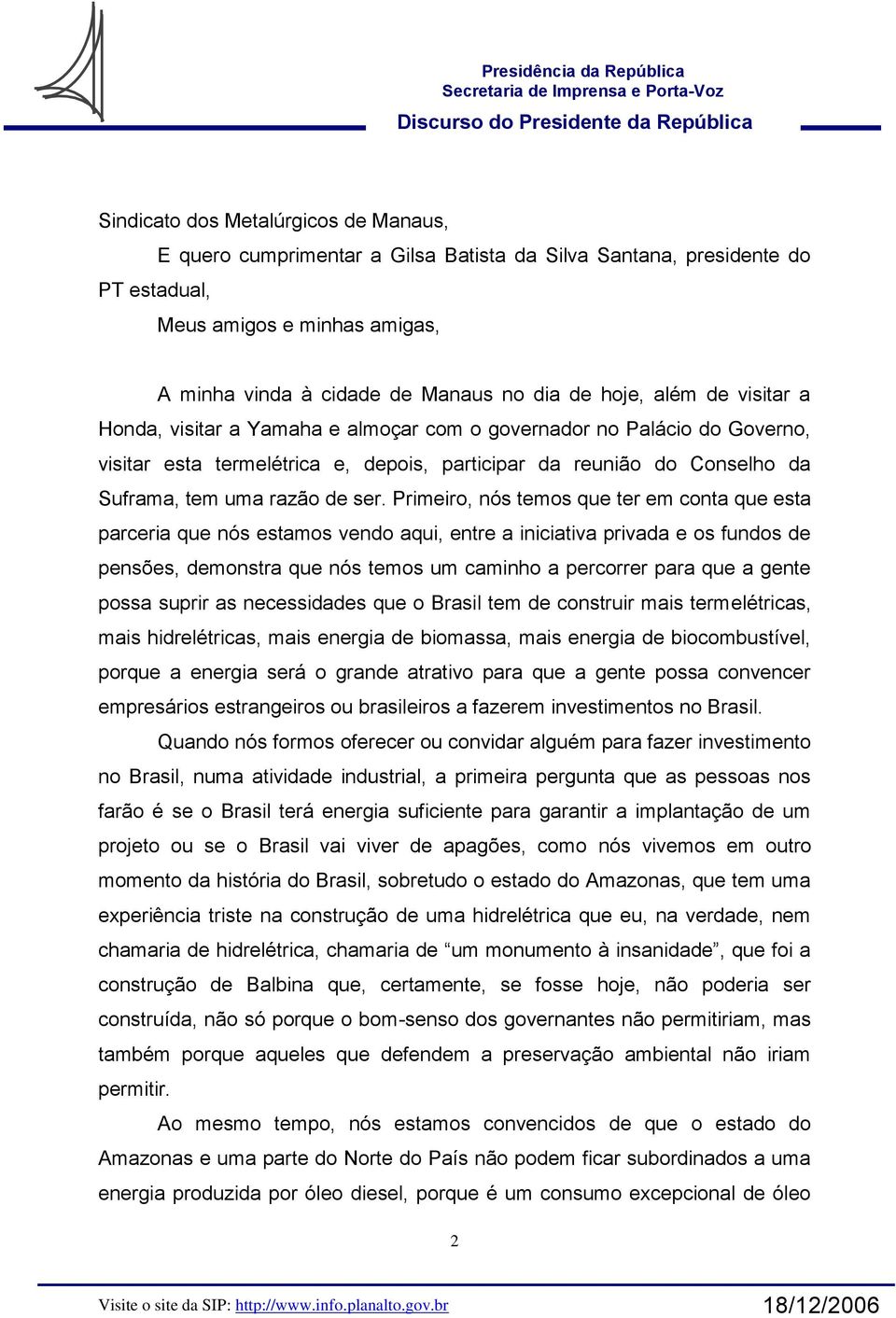 Primeiro, nós temos que ter em conta que esta parceria que nós estamos vendo aqui, entre a iniciativa privada e os fundos de pensões, demonstra que nós temos um caminho a percorrer para que a gente