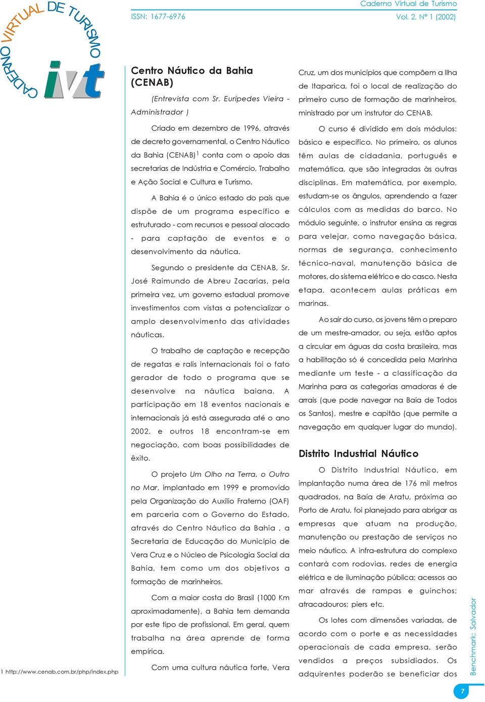 Criado em dezembro de 1996, através O curso é dividido em dois módulos: de decreto governamental, o Centro Náutico básico e específico.