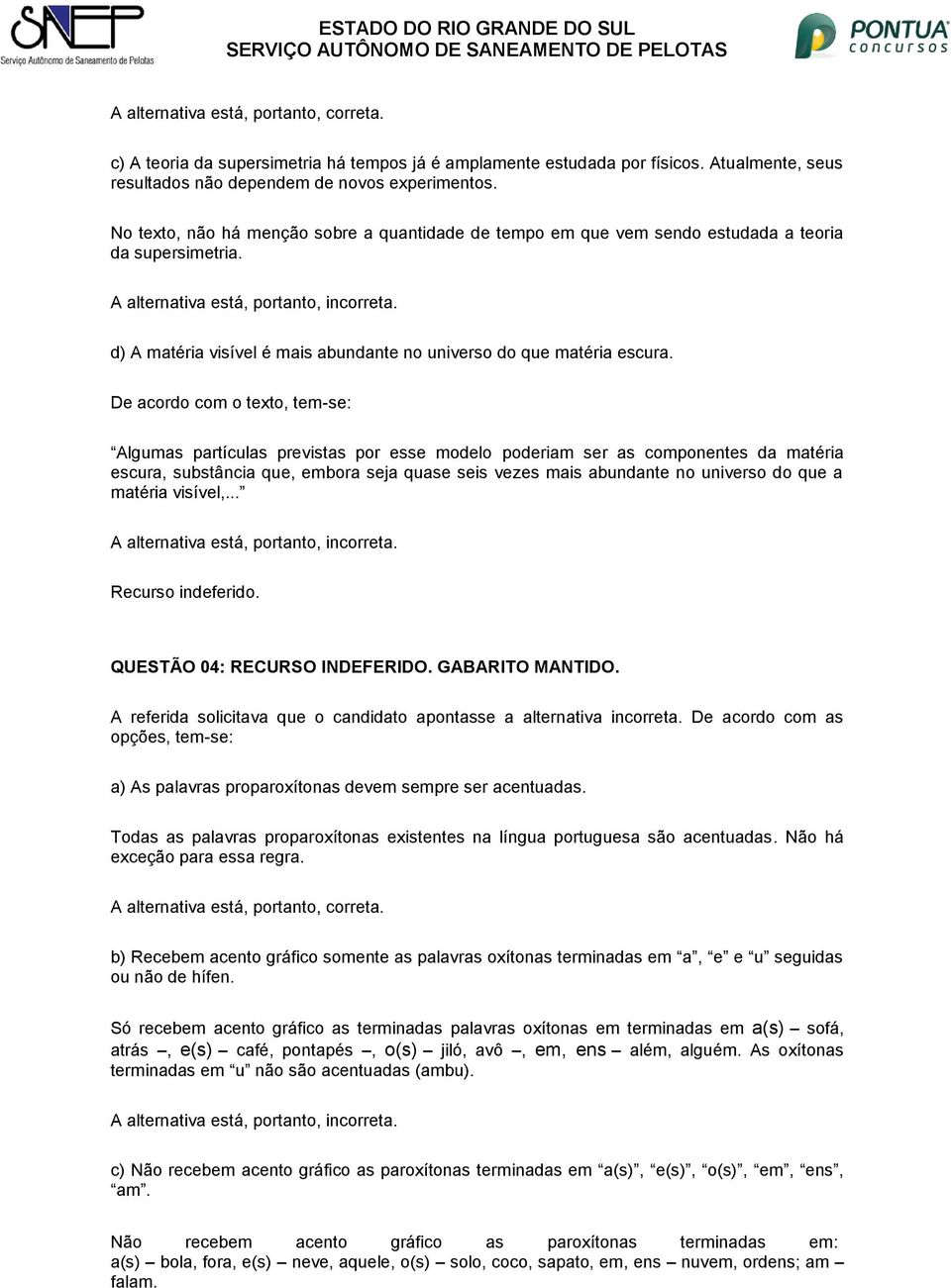 d) A matéria visível é mais abundante no universo do que matéria escura.