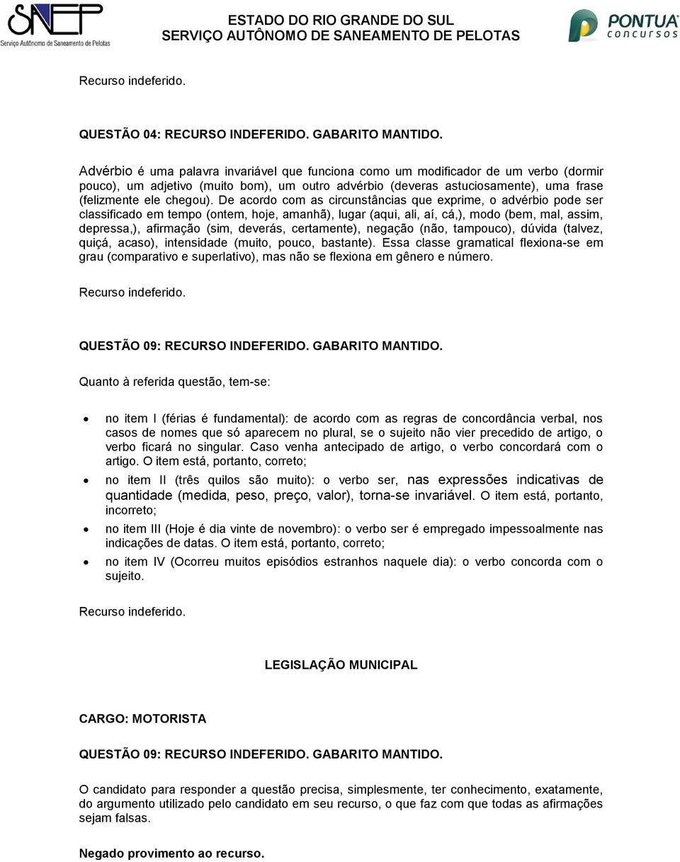 De acordo com as circunstâncias que exprime, o advérbio pode ser classificado em tempo (ontem, hoje, amanhã), lugar (aqui, ali, aí, cá,), modo (bem, mal, assim, depressa,), afirmação (sim, deverás,