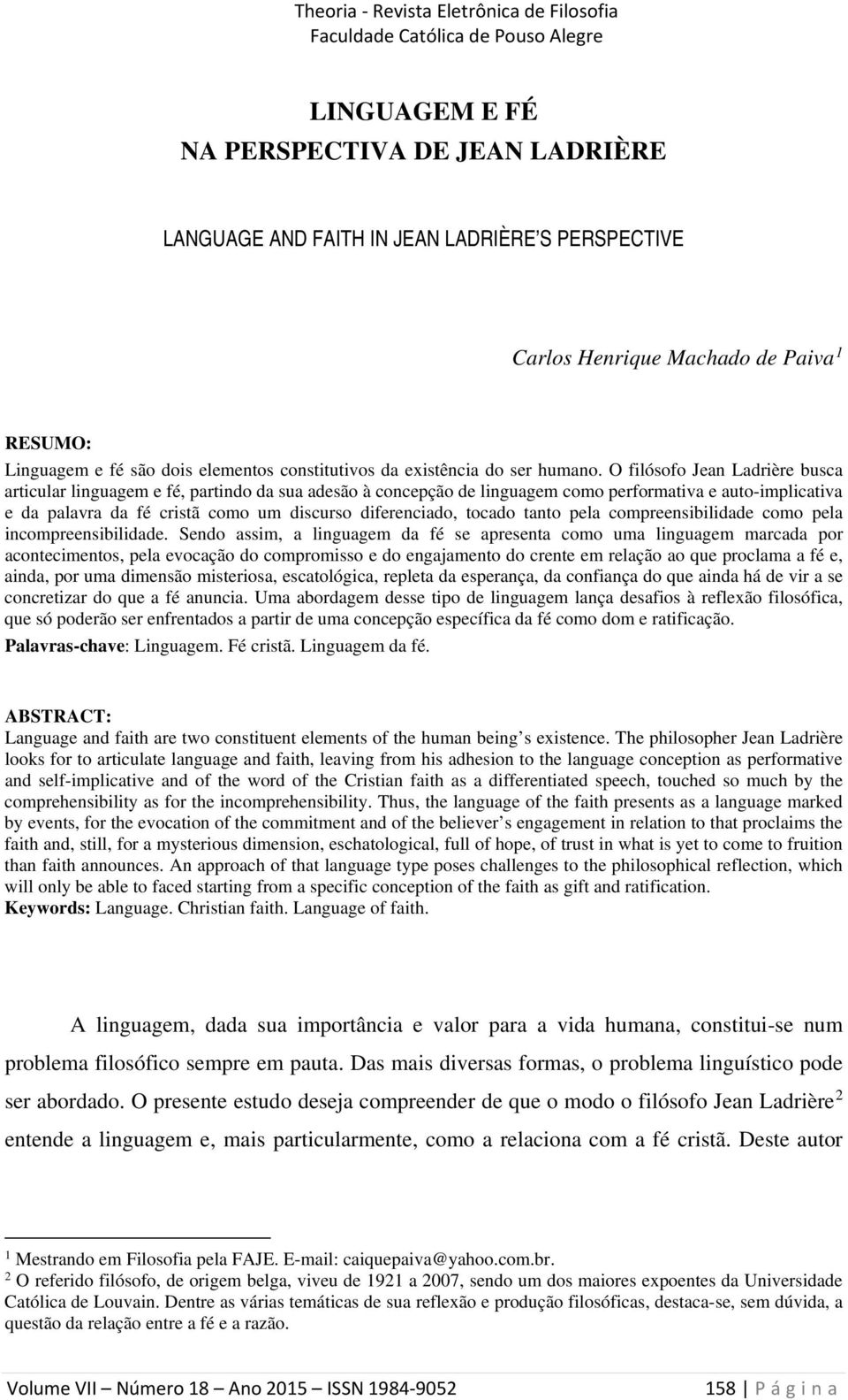 O filósofo Jean Ladrière busca articular linguagem e fé, partindo da sua adesão à concepção de linguagem como performativa e auto-implicativa e da palavra da fé cristã como um discurso diferenciado,