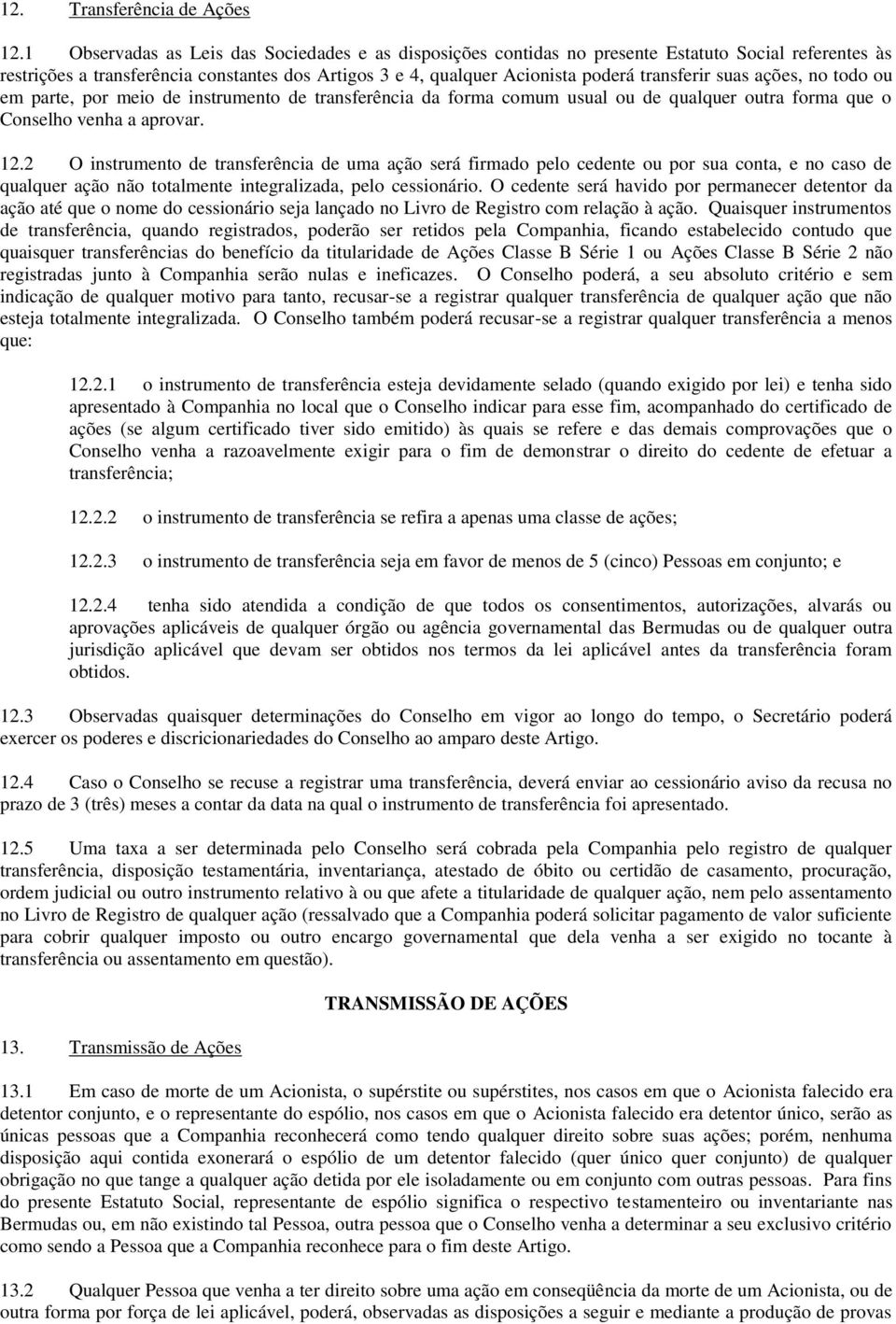 suas ações, no todo ou em parte, por meio de instrumento de transferência da forma comum usual ou de qualquer outra forma que o Conselho venha a aprovar. 12.