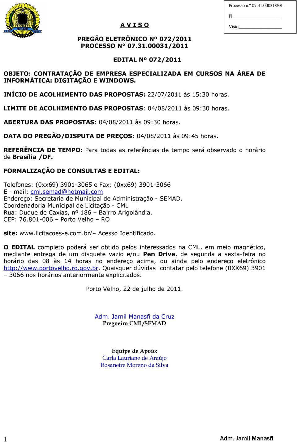 DATA DO PREGÃO/DISPUTA DE PREÇOS: 04/08/2011 às 09:45 horas. REFERÊNCIA DE TEMPO: Para todas as referências de tempo será observado o horário de Brasília /DF.