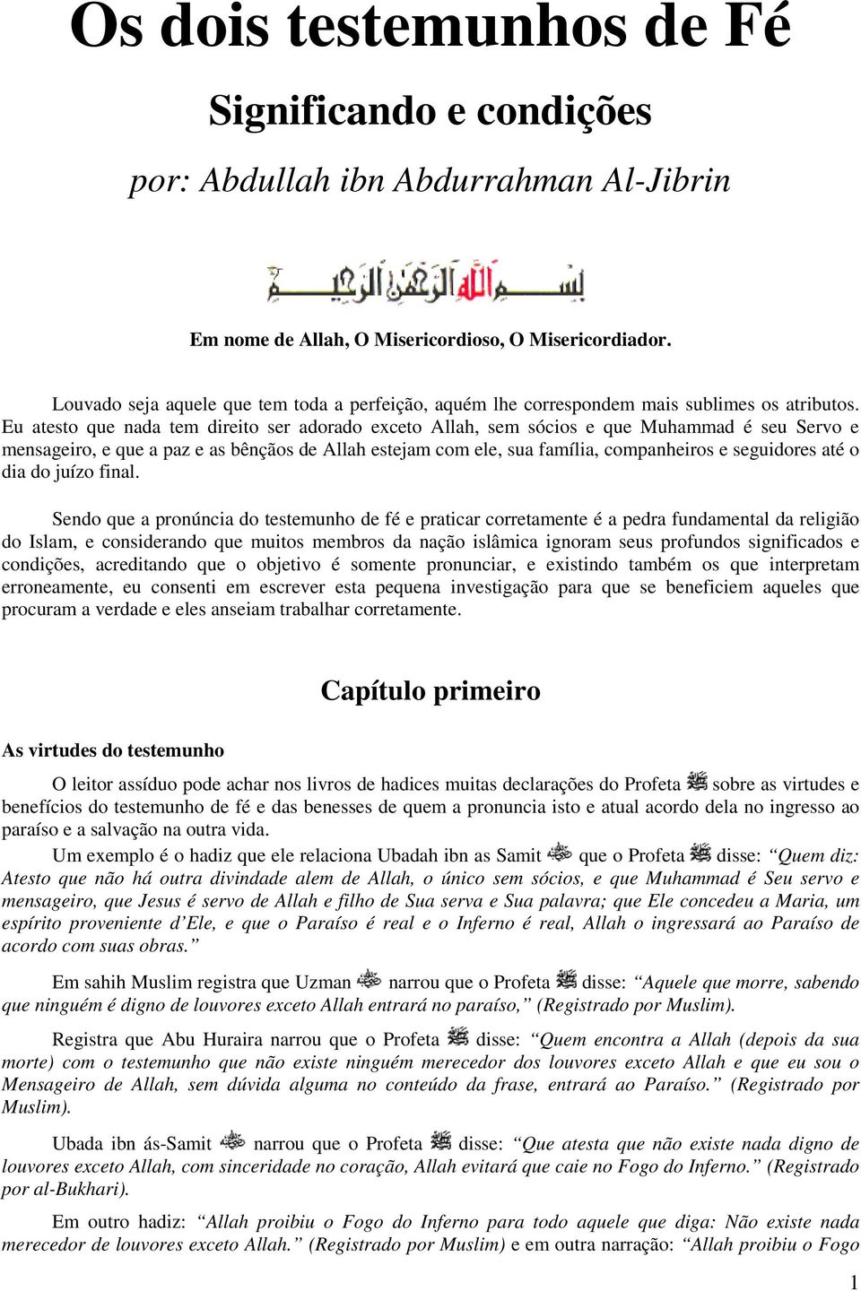 Eu atesto que nada tem direito ser adorado exceto Allah, sem sócios e que Muhammad é seu Servo e mensageiro, e que a paz e as bênçãos de Allah estejam com ele, sua família, companheiros e seguidores