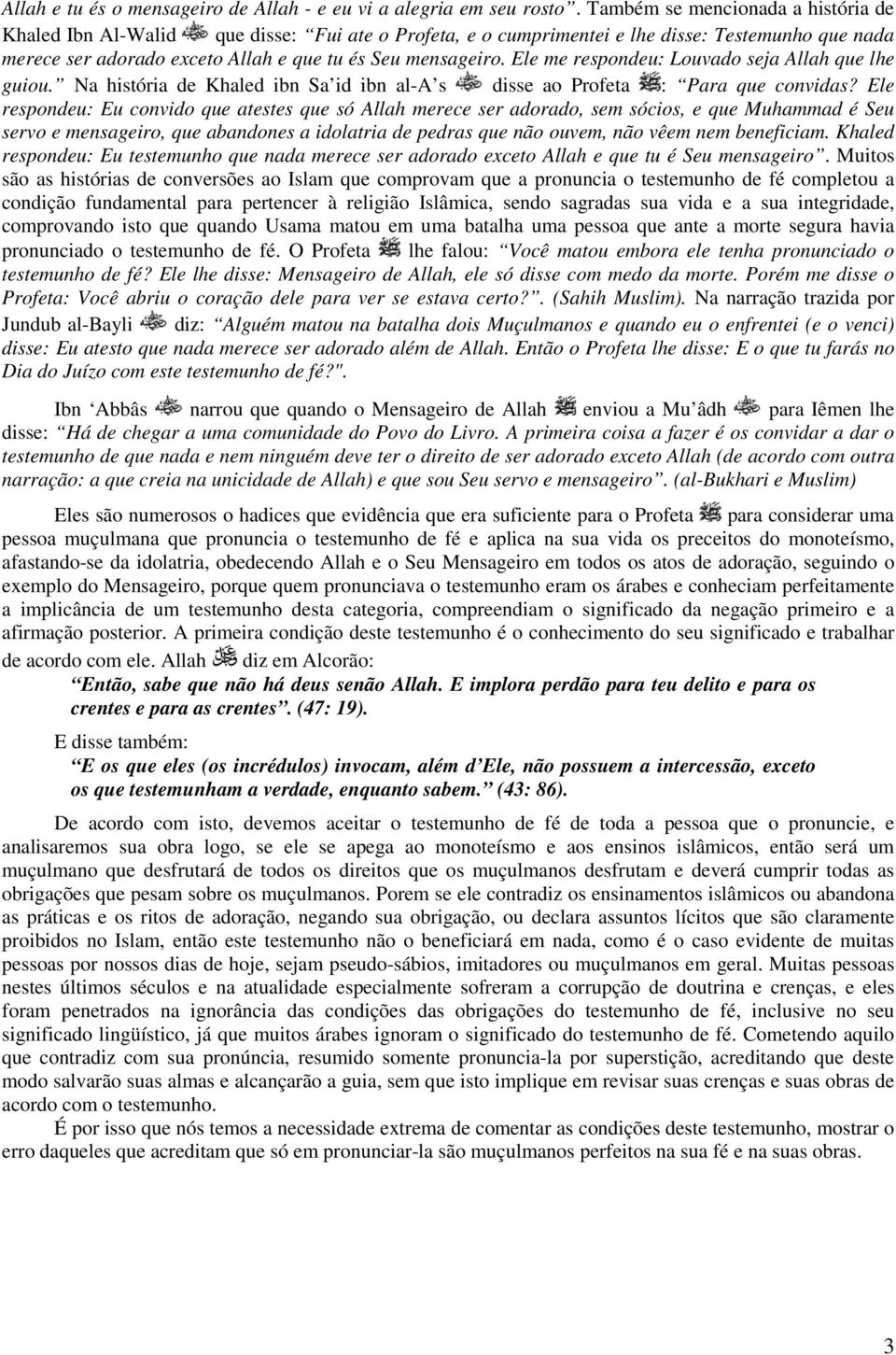 Ele me respondeu: Louvado seja Allah que lhe guiou. Na história de Khaled ibn Sa id ibn al-a s disse ao Profeta : Para que convidas?