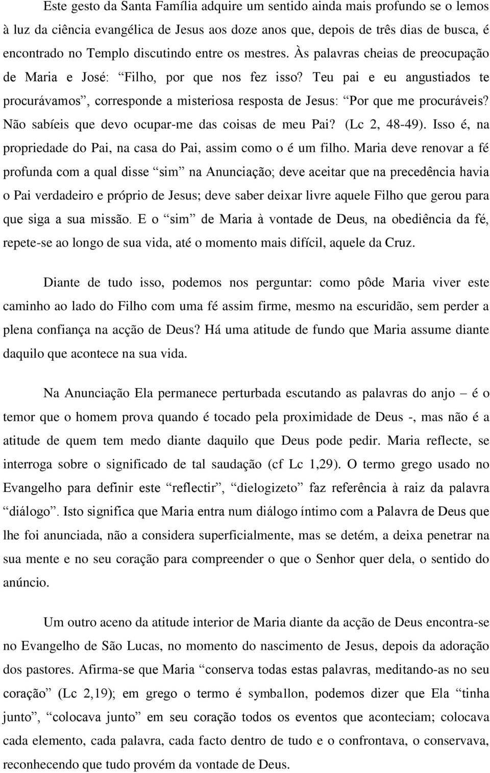 Teu pai e eu angustiados te procurávamos, corresponde a misteriosa resposta de Jesus: Por que me procuráveis? Não sabíeis que devo ocupar-me das coisas de meu Pai? (Lc 2, 48-49).