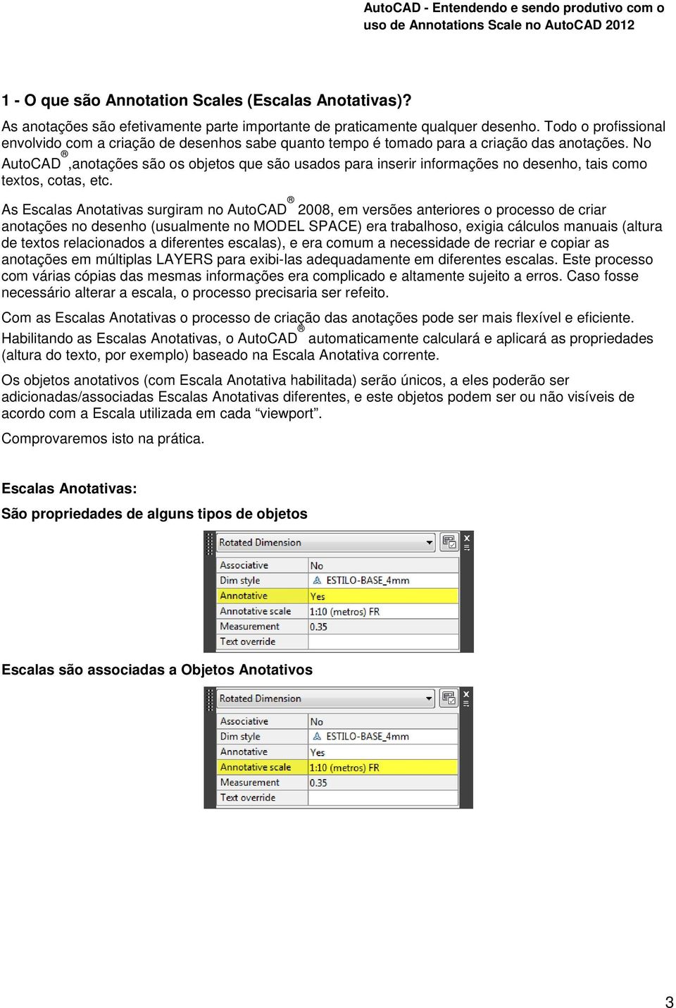 No AutoCAD,anotações são os objetos que são usados para inserir informações no desenho, tais como textos, cotas, etc.